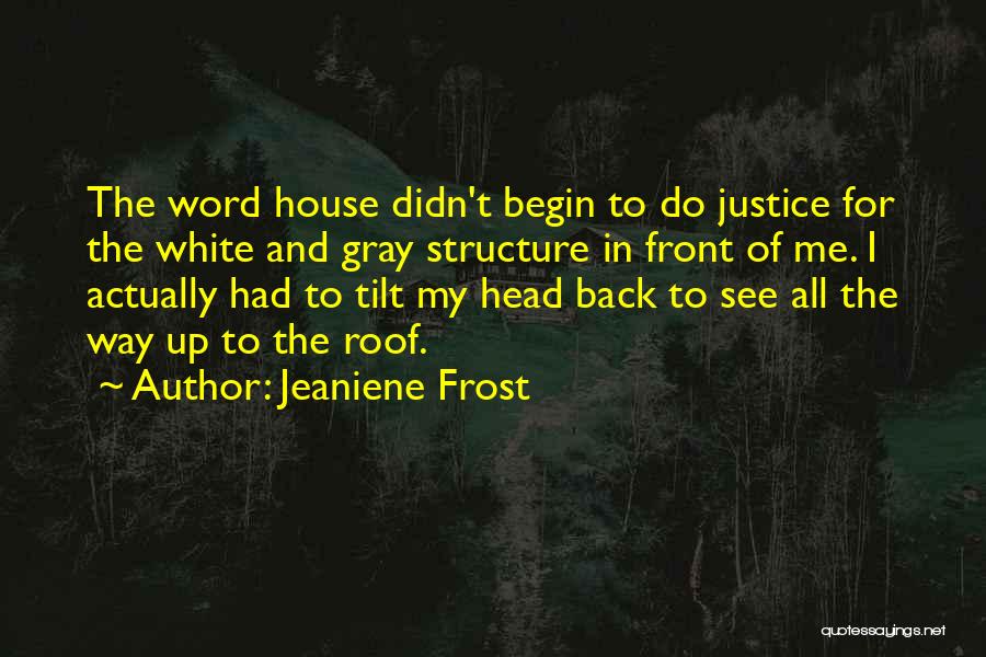 Jeaniene Frost Quotes: The Word House Didn't Begin To Do Justice For The White And Gray Structure In Front Of Me. I Actually