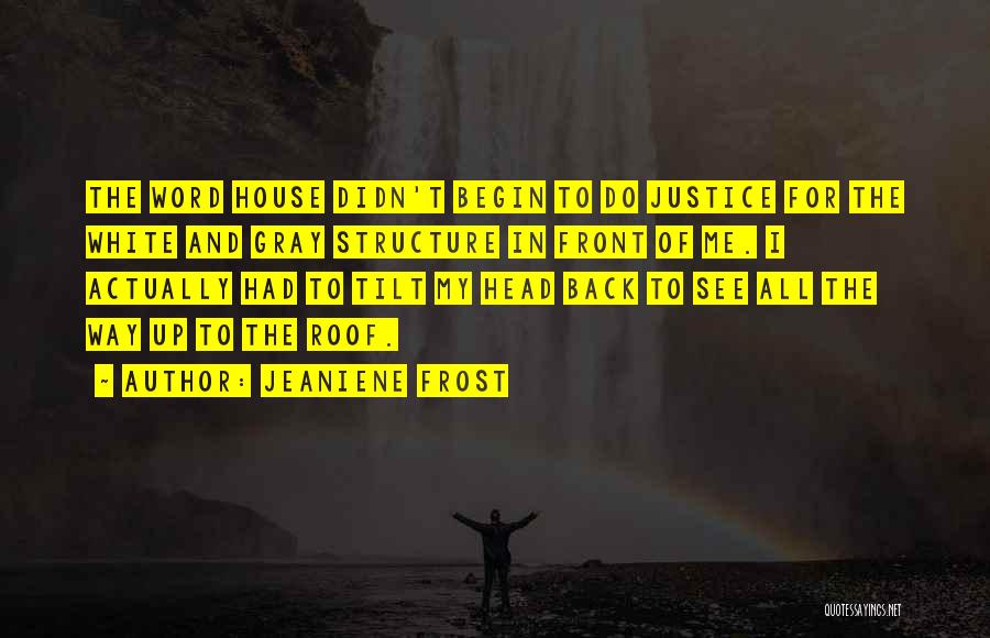 Jeaniene Frost Quotes: The Word House Didn't Begin To Do Justice For The White And Gray Structure In Front Of Me. I Actually