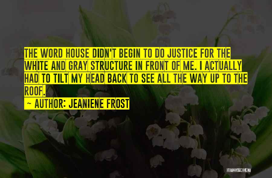 Jeaniene Frost Quotes: The Word House Didn't Begin To Do Justice For The White And Gray Structure In Front Of Me. I Actually