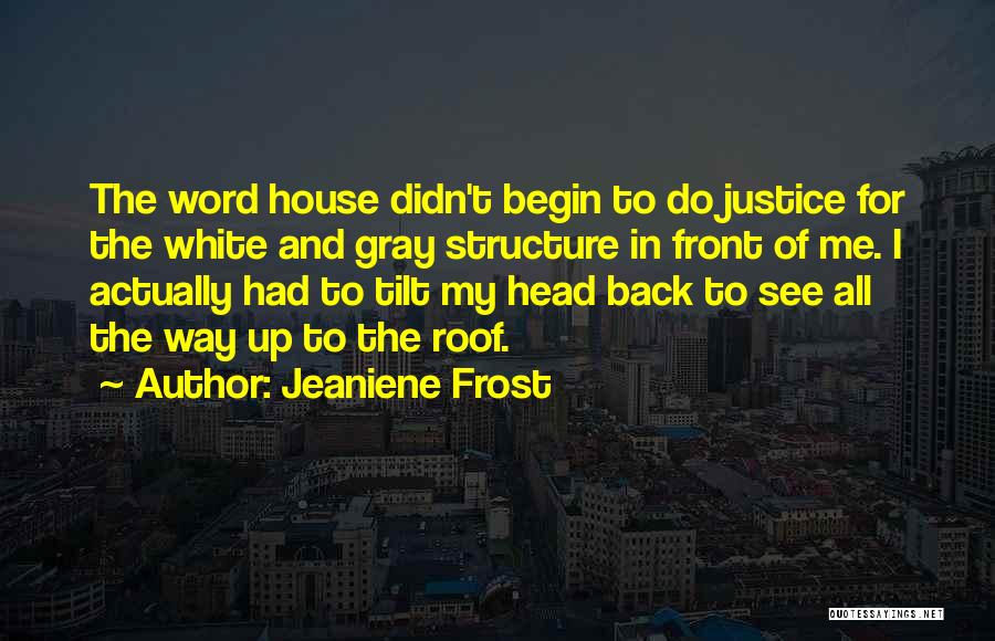 Jeaniene Frost Quotes: The Word House Didn't Begin To Do Justice For The White And Gray Structure In Front Of Me. I Actually