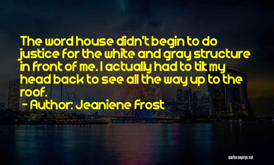 Jeaniene Frost Quotes: The Word House Didn't Begin To Do Justice For The White And Gray Structure In Front Of Me. I Actually