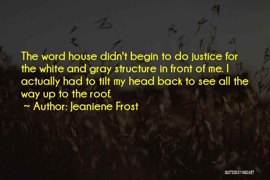 Jeaniene Frost Quotes: The Word House Didn't Begin To Do Justice For The White And Gray Structure In Front Of Me. I Actually