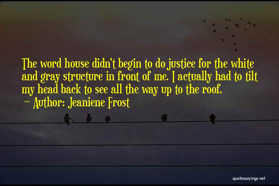 Jeaniene Frost Quotes: The Word House Didn't Begin To Do Justice For The White And Gray Structure In Front Of Me. I Actually