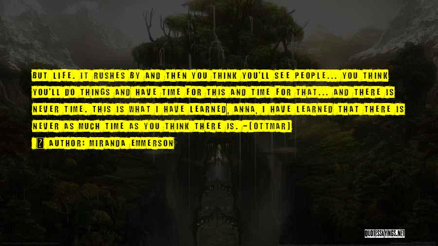 Miranda Emmerson Quotes: But Life. It Rushes By And Then You Think You'll See People... You Think You'll Do Things And Have Time