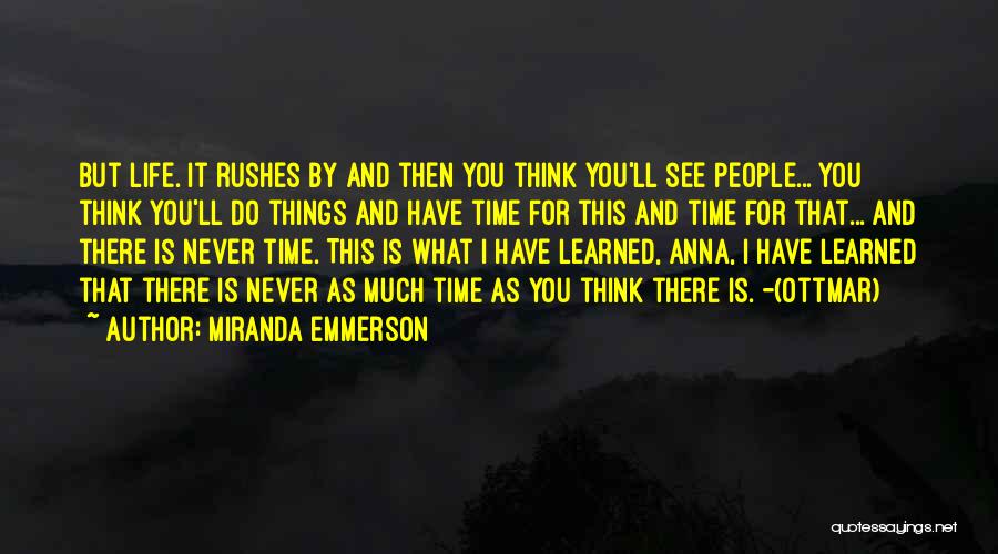 Miranda Emmerson Quotes: But Life. It Rushes By And Then You Think You'll See People... You Think You'll Do Things And Have Time