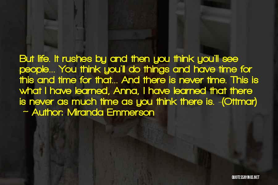 Miranda Emmerson Quotes: But Life. It Rushes By And Then You Think You'll See People... You Think You'll Do Things And Have Time