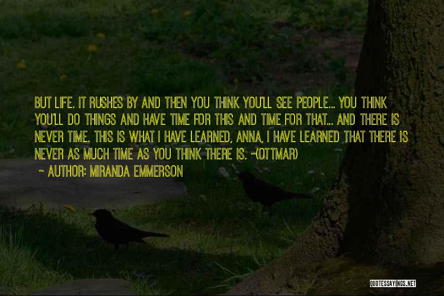 Miranda Emmerson Quotes: But Life. It Rushes By And Then You Think You'll See People... You Think You'll Do Things And Have Time