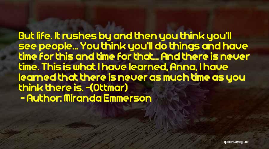 Miranda Emmerson Quotes: But Life. It Rushes By And Then You Think You'll See People... You Think You'll Do Things And Have Time