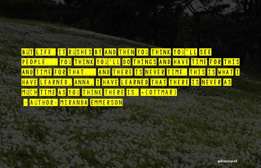 Miranda Emmerson Quotes: But Life. It Rushes By And Then You Think You'll See People... You Think You'll Do Things And Have Time