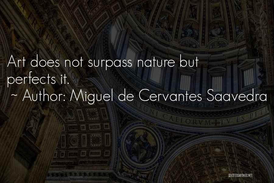 Miguel De Cervantes Saavedra Quotes: Art Does Not Surpass Nature But Perfects It.