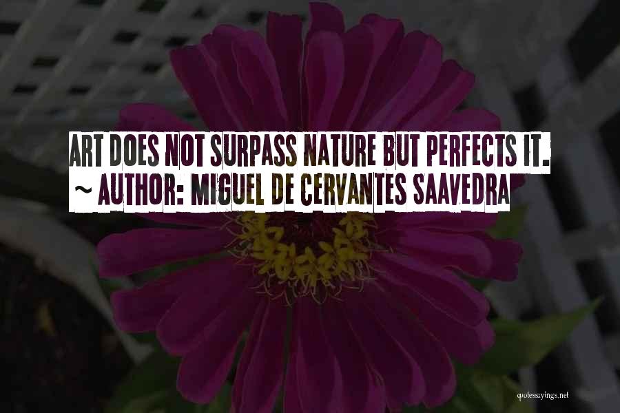 Miguel De Cervantes Saavedra Quotes: Art Does Not Surpass Nature But Perfects It.