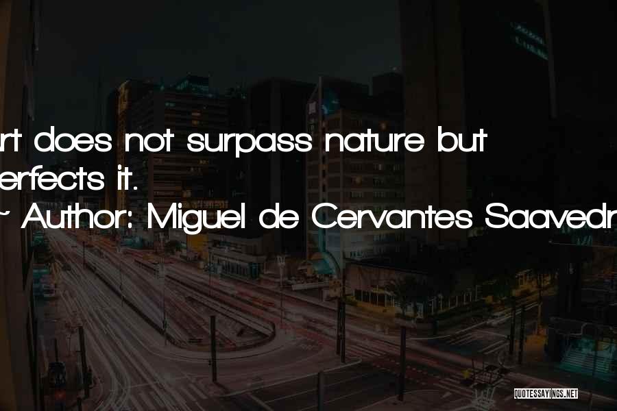 Miguel De Cervantes Saavedra Quotes: Art Does Not Surpass Nature But Perfects It.