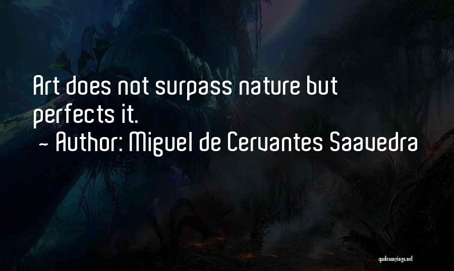 Miguel De Cervantes Saavedra Quotes: Art Does Not Surpass Nature But Perfects It.