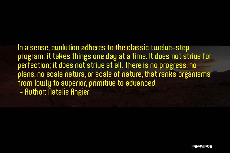 Natalie Angier Quotes: In A Sense, Evolution Adheres To The Classic Twelve-step Program: It Takes Things One Day At A Time. It Does