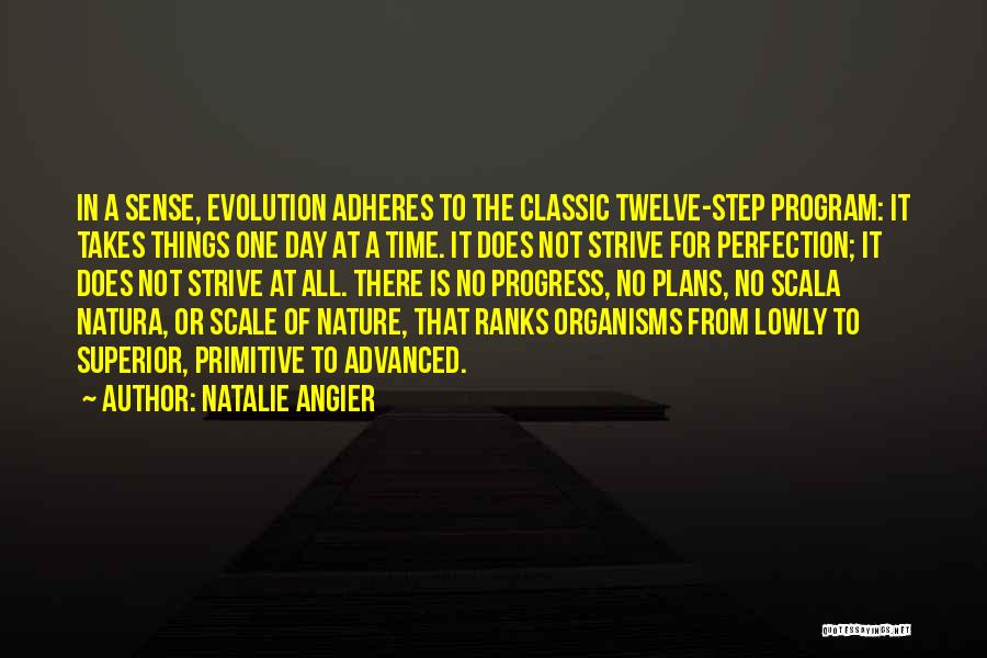 Natalie Angier Quotes: In A Sense, Evolution Adheres To The Classic Twelve-step Program: It Takes Things One Day At A Time. It Does