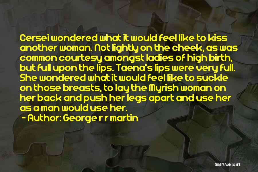 George R R Martin Quotes: Cersei Wondered What It Would Feel Like To Kiss Another Woman. Not Lightly On The Cheek, As Was Common Courtesy