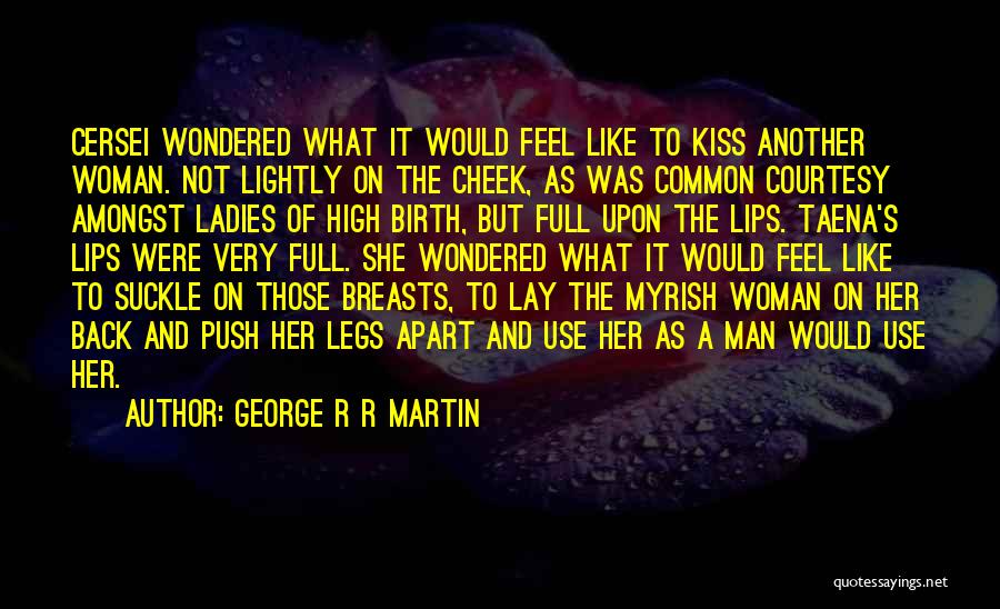 George R R Martin Quotes: Cersei Wondered What It Would Feel Like To Kiss Another Woman. Not Lightly On The Cheek, As Was Common Courtesy