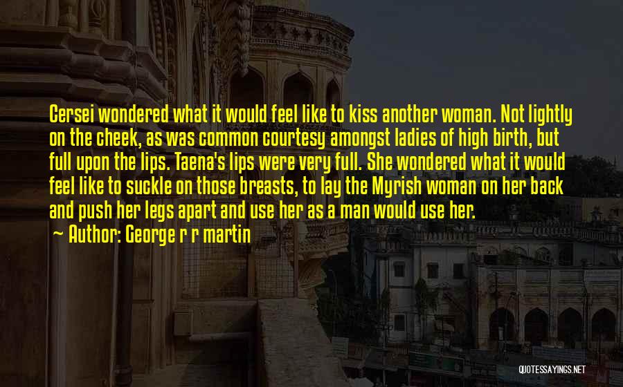 George R R Martin Quotes: Cersei Wondered What It Would Feel Like To Kiss Another Woman. Not Lightly On The Cheek, As Was Common Courtesy