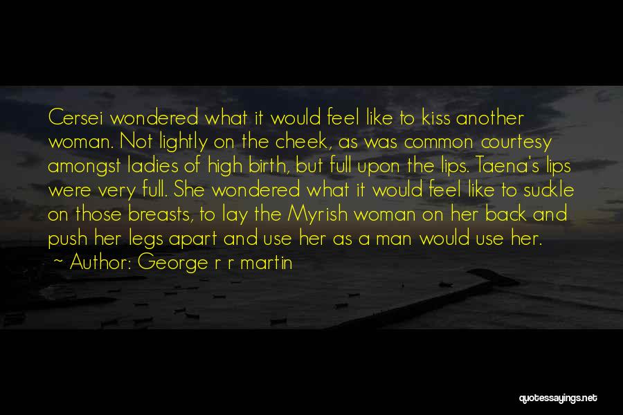 George R R Martin Quotes: Cersei Wondered What It Would Feel Like To Kiss Another Woman. Not Lightly On The Cheek, As Was Common Courtesy