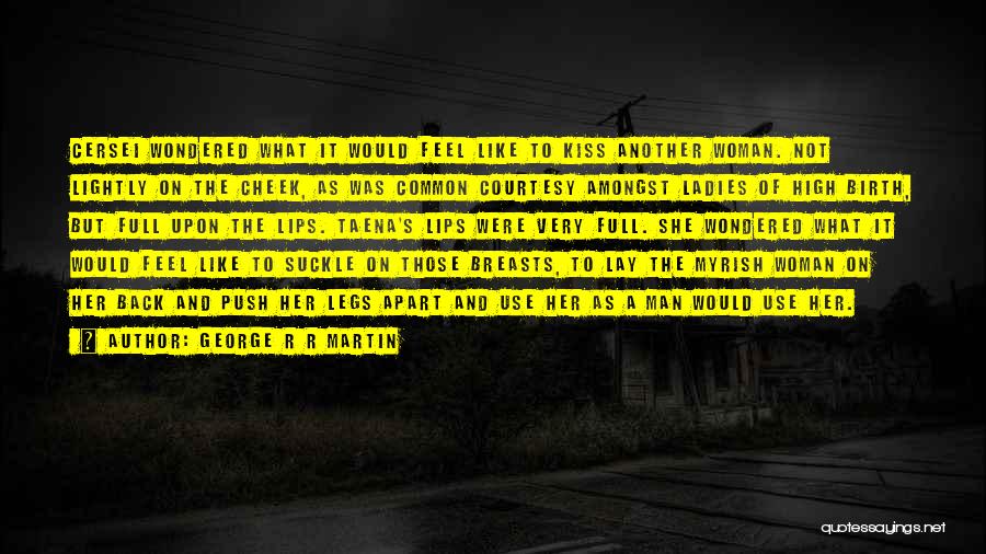 George R R Martin Quotes: Cersei Wondered What It Would Feel Like To Kiss Another Woman. Not Lightly On The Cheek, As Was Common Courtesy