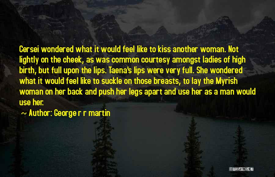 George R R Martin Quotes: Cersei Wondered What It Would Feel Like To Kiss Another Woman. Not Lightly On The Cheek, As Was Common Courtesy