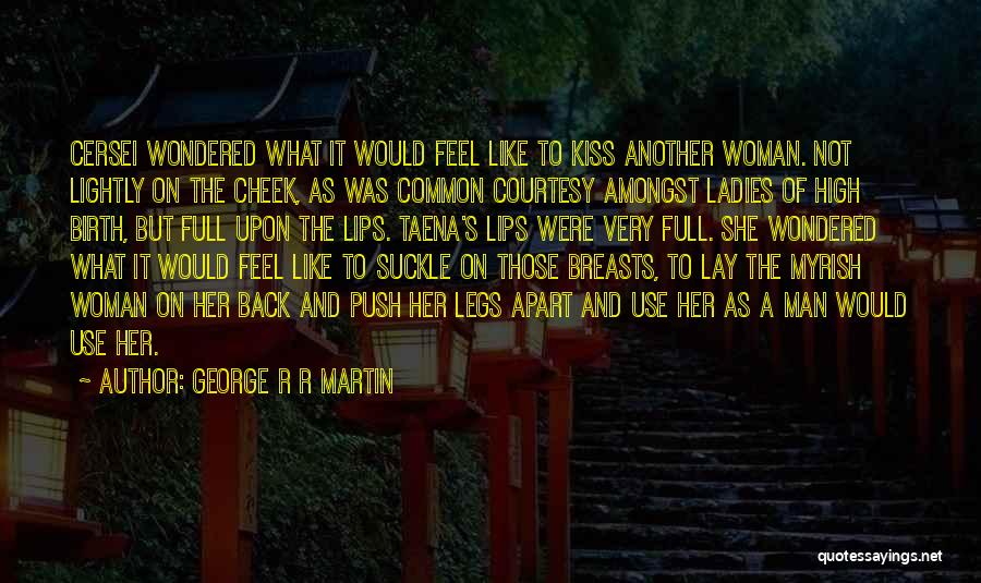 George R R Martin Quotes: Cersei Wondered What It Would Feel Like To Kiss Another Woman. Not Lightly On The Cheek, As Was Common Courtesy