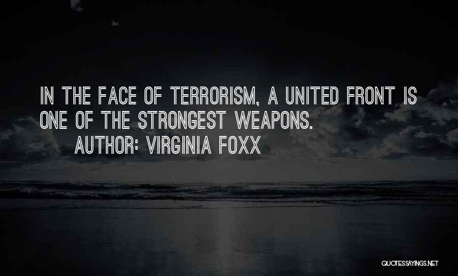 Virginia Foxx Quotes: In The Face Of Terrorism, A United Front Is One Of The Strongest Weapons.