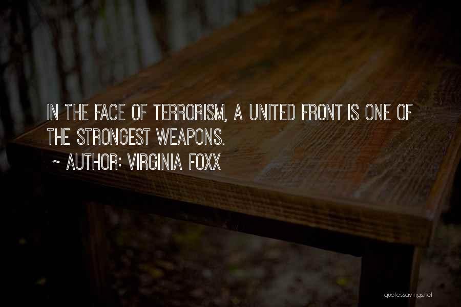 Virginia Foxx Quotes: In The Face Of Terrorism, A United Front Is One Of The Strongest Weapons.