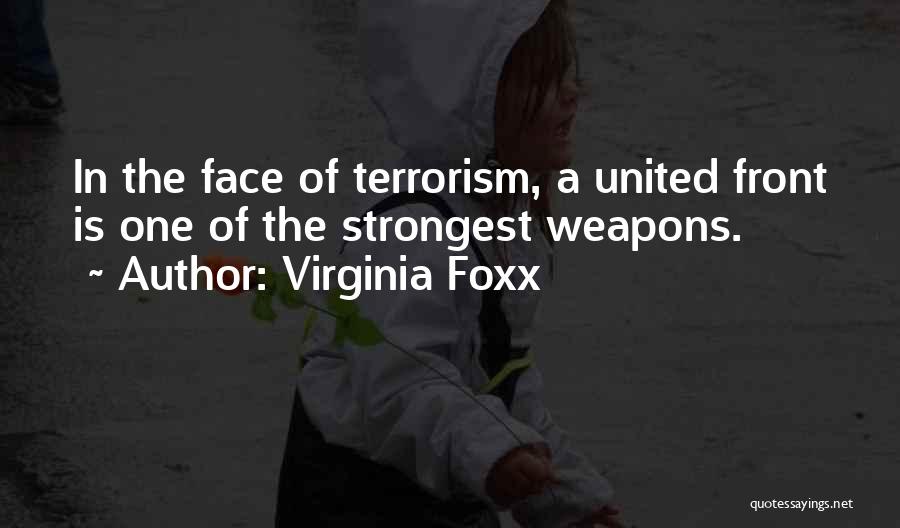 Virginia Foxx Quotes: In The Face Of Terrorism, A United Front Is One Of The Strongest Weapons.