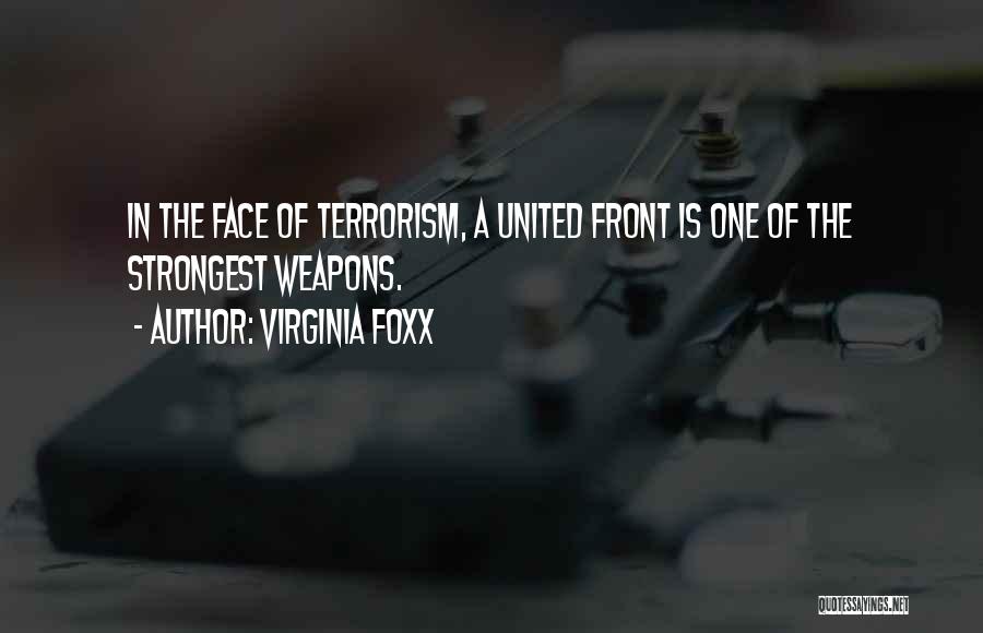 Virginia Foxx Quotes: In The Face Of Terrorism, A United Front Is One Of The Strongest Weapons.