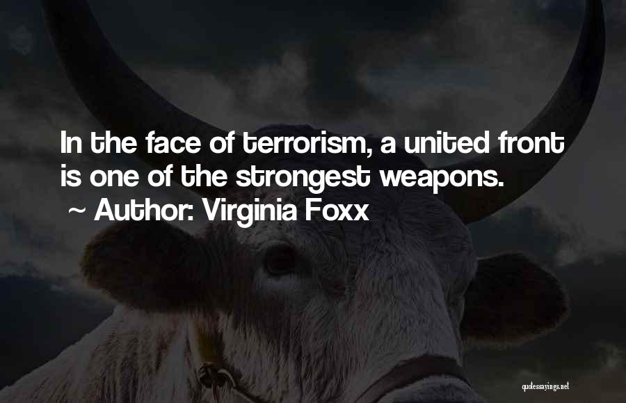 Virginia Foxx Quotes: In The Face Of Terrorism, A United Front Is One Of The Strongest Weapons.