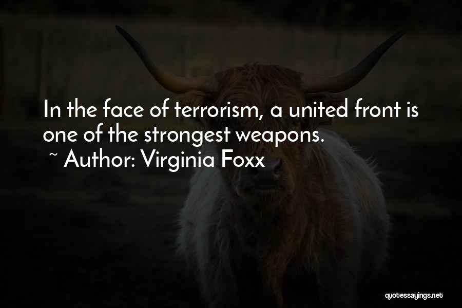 Virginia Foxx Quotes: In The Face Of Terrorism, A United Front Is One Of The Strongest Weapons.