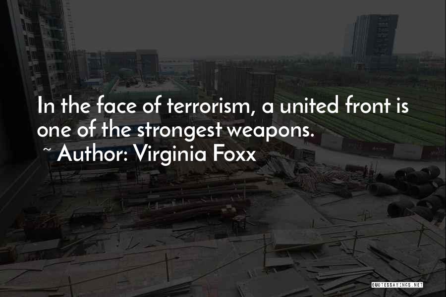 Virginia Foxx Quotes: In The Face Of Terrorism, A United Front Is One Of The Strongest Weapons.