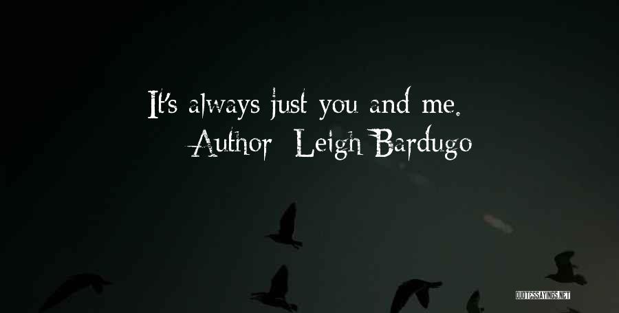 Leigh Bardugo Quotes: It's Always Just You And Me.