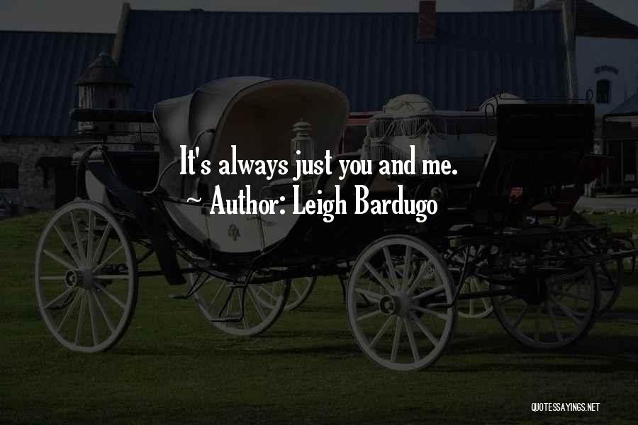 Leigh Bardugo Quotes: It's Always Just You And Me.