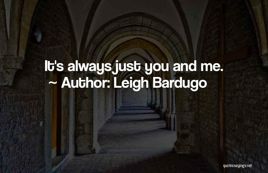 Leigh Bardugo Quotes: It's Always Just You And Me.