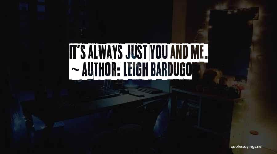 Leigh Bardugo Quotes: It's Always Just You And Me.