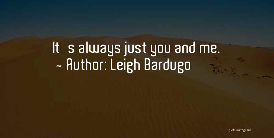 Leigh Bardugo Quotes: It's Always Just You And Me.
