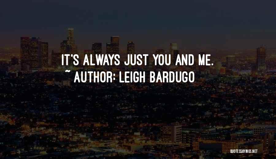 Leigh Bardugo Quotes: It's Always Just You And Me.