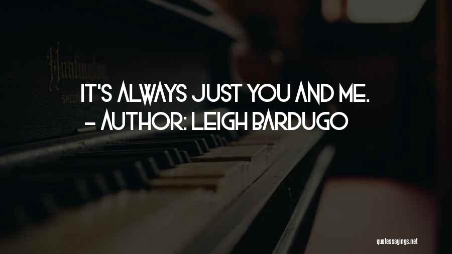 Leigh Bardugo Quotes: It's Always Just You And Me.