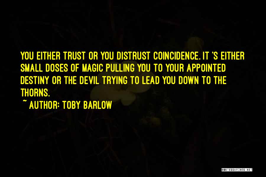 Toby Barlow Quotes: You Either Trust Or You Distrust Coincidence. It 's Either Small Doses Of Magic Pulling You To Your Appointed Destiny