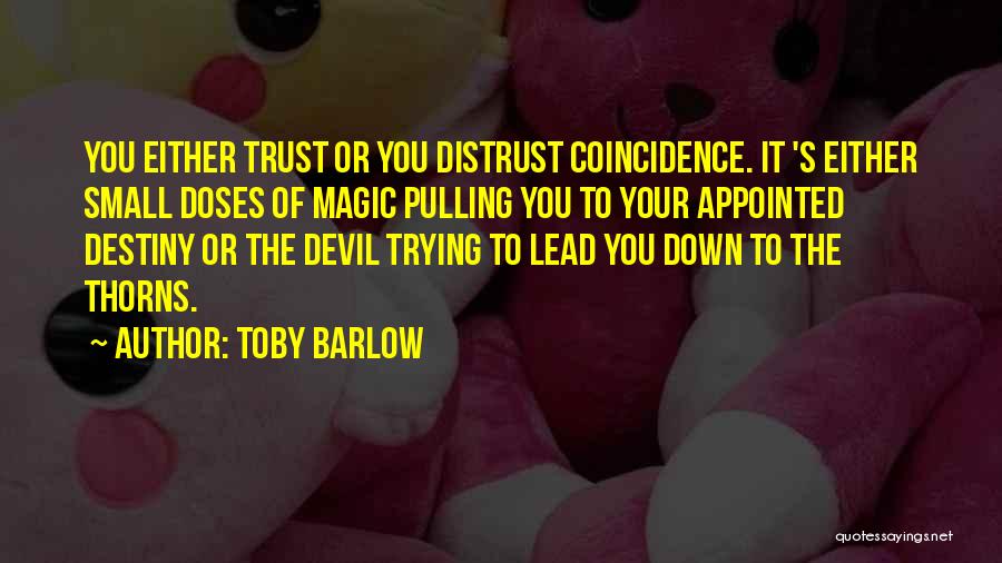 Toby Barlow Quotes: You Either Trust Or You Distrust Coincidence. It 's Either Small Doses Of Magic Pulling You To Your Appointed Destiny