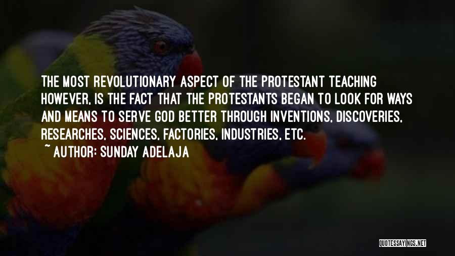 Sunday Adelaja Quotes: The Most Revolutionary Aspect Of The Protestant Teaching However, Is The Fact That The Protestants Began To Look For Ways