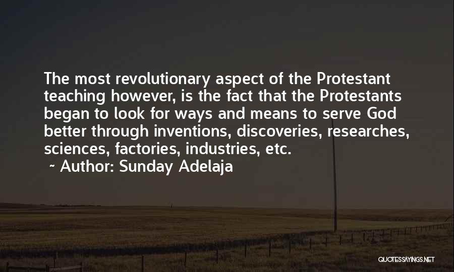 Sunday Adelaja Quotes: The Most Revolutionary Aspect Of The Protestant Teaching However, Is The Fact That The Protestants Began To Look For Ways