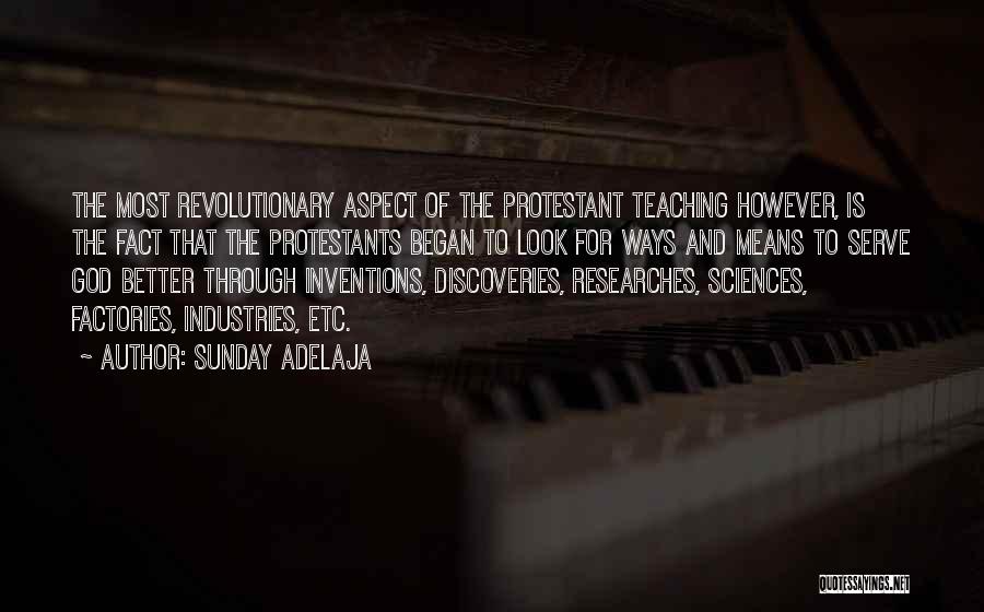 Sunday Adelaja Quotes: The Most Revolutionary Aspect Of The Protestant Teaching However, Is The Fact That The Protestants Began To Look For Ways