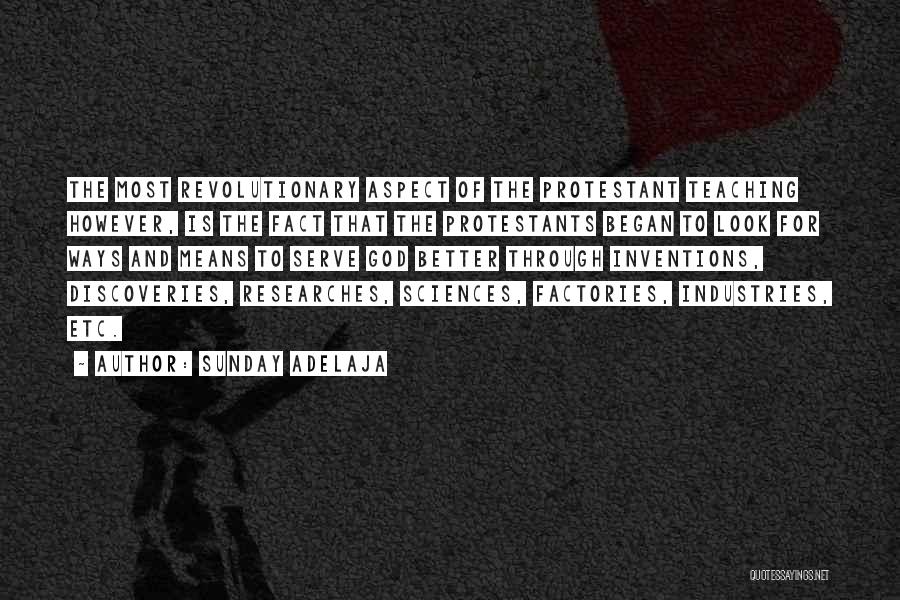 Sunday Adelaja Quotes: The Most Revolutionary Aspect Of The Protestant Teaching However, Is The Fact That The Protestants Began To Look For Ways