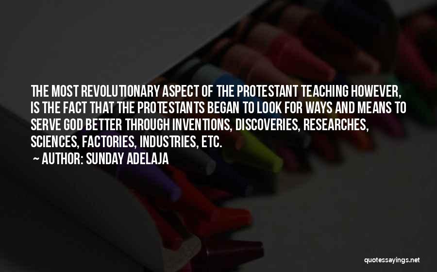 Sunday Adelaja Quotes: The Most Revolutionary Aspect Of The Protestant Teaching However, Is The Fact That The Protestants Began To Look For Ways