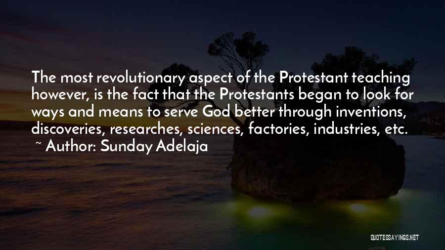 Sunday Adelaja Quotes: The Most Revolutionary Aspect Of The Protestant Teaching However, Is The Fact That The Protestants Began To Look For Ways