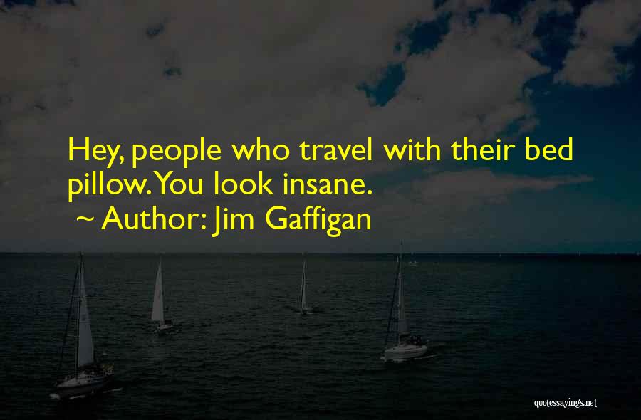 Jim Gaffigan Quotes: Hey, People Who Travel With Their Bed Pillow. You Look Insane.