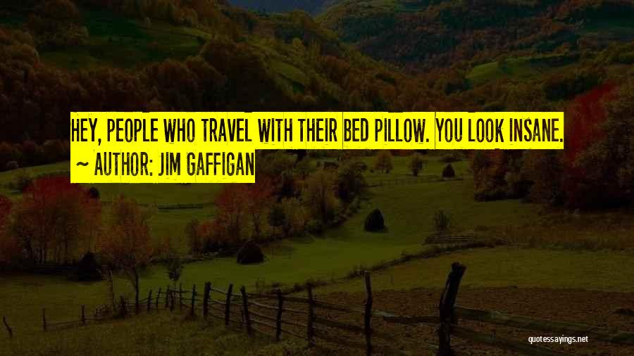 Jim Gaffigan Quotes: Hey, People Who Travel With Their Bed Pillow. You Look Insane.